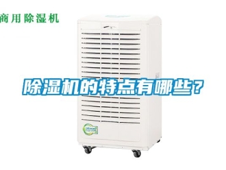企业新闻除湿机的特点有哪些？