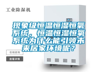 知识百科现象级恒温恒湿恒氧系统，恒温恒湿恒氧系统为什么能引领未来居家环境呢？