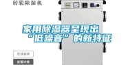 家用除湿器呈现出“低噪音”的新特征