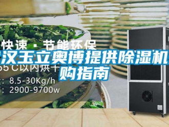 行业新闻武汉玉立奥博提供除湿机采购指南