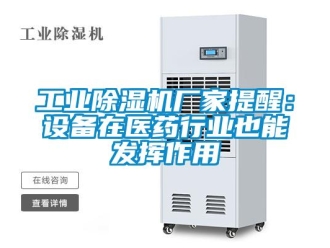 企业新闻工业除湿机厂家提醒：设备在医药行业也能发挥作用