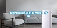 超级低价除湿机有用吗？快讯