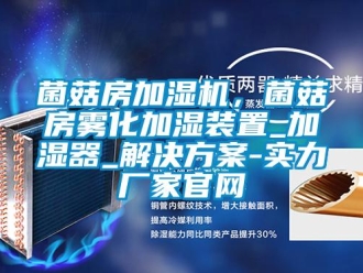 行业新闻菌菇房加湿机，菌菇房雾化加湿装置_加湿器_解决方案-实力厂家官网