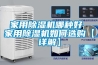 家用除湿机哪种好 家用除湿机如何选购【详解】