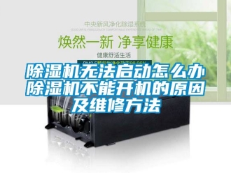 行业新闻除湿机无法启动怎么办除湿机不能开机的原因及维修方法