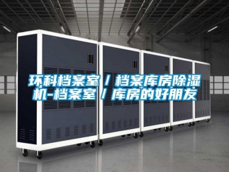 行业新闻环科档案室／档案库房除湿机-档案室／库房的好朋友