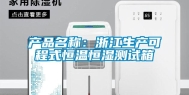 产品名称：浙江生产可程式恒温恒湿测试箱