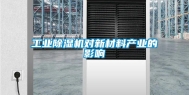 工业除湿机对新材料产业的影响
