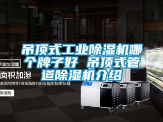 常见问题吊顶式工业除湿机哪个牌子好 吊顶式管道除湿机介绍