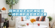 钦州装修怎样防潮隔湿 一楼防潮防霉处理办法集合