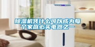除湿机凭什么可以成为每个家庭必买电器之一
