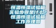 恒温恒湿试验箱实验步骤是什么？恒温恒湿试验箱工作原理图