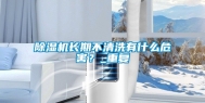 除湿机长期不清洗有什么危害？_重复