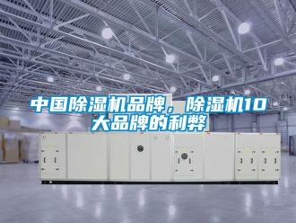 企业新闻中国除湿机品牌，除湿机10大品牌的利弊