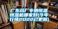广东药厂专用恒温恒湿机哪家好(今年行情2022已更新)