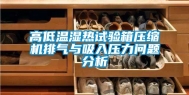 高低温湿热试验箱压缩机排气与吸入压力问题分析