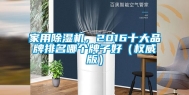 家用除湿机，2016十大品牌排名哪个牌子好（权威版）