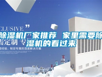 企业新闻除湿机厂家推荐 家里需要除湿机的看过来