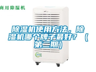 行业新闻除湿机使用方法，除湿机哪个牌子最好？（第二期）