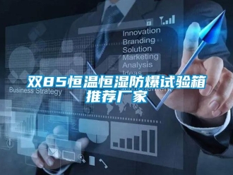 知识百科双85恒温恒湿防爆试验箱推荐厂家