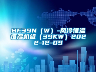 常见问题HF39N（W）-风冷恒温恒湿机组（39KW）2022-12-09