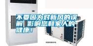 不要因为对新风的误解 影响您和家人的健康！