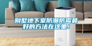 别墅地下室防潮防霉最好的方法在这里！
