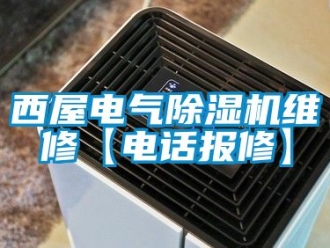 行业新闻西屋电气除湿机维修【电话报修】