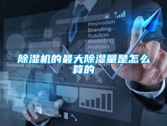 常见问题除湿机的最大除湿量是怎么算的