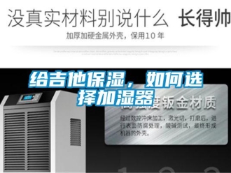 常见问题给吉他保湿，如何选择加湿器