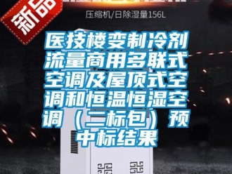 知识百科医技楼变制冷剂流量商用多联式空调及屋顶式空调和恒温恒湿空调（二标包）预中标结果