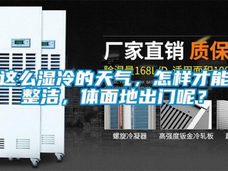 常见问题这么湿冷的天气，怎样才能整洁，体面地出门呢？