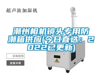 企业新闻潮州相机镜头专用防潮箱供应(今日直选：2022已更新)