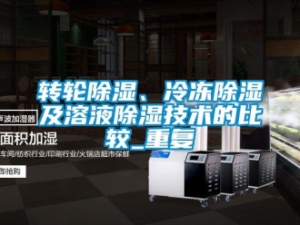 常见问题转轮除湿、冷冻除湿及溶液除湿技术的比较_重复