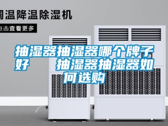 企业新闻抽湿器抽湿器哪个牌子好   抽湿器抽湿器如何选购