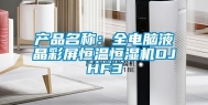 产品名称：全电脑液晶彩屏恒温恒湿机DJHF3
