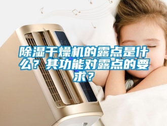 企业新闻除湿干燥机的露点是什么？其功能对露点的要求？