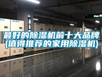 企业新闻最好的除湿机前十大品牌(值得推荐的家用除湿机)