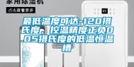 最低温度可达-120摄氏度，控温精度正负0.05摄氏度的低温恒温槽