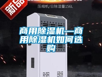 常见问题商用除湿机—商用除湿机如何选购