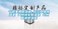 宁波家用除湿机 绍兴工业除湿机 温州转轮除湿机 台州管道除湿机
