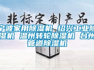 常见问题宁波家用除湿机 绍兴工业除湿机 温州转轮除湿机 台州管道除湿机