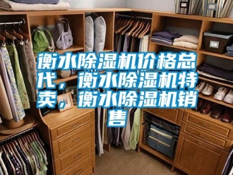 企业新闻衡水除湿机价格总代，衡水除湿机特卖，衡水除湿机销售