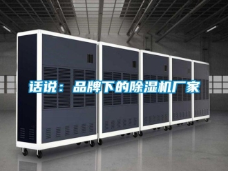 行业新闻话说：品牌下的除湿机厂家