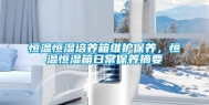 恒温恒湿培养箱维护保养，恒温恒湿箱日常保养摘要