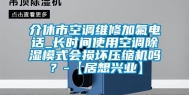 介休市空调维修加氟电话_长时间使用空调除湿模式会损坏压缩机吗？-【居想兴业】