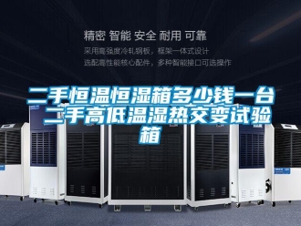 知识百科二手恒温恒湿箱多少钱一台 二手高低温湿热交变试验箱