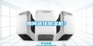 如何选择除湿机？