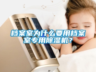 行业新闻档案室为什么要用档案室专用除湿机？