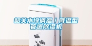 韶关水冷调温／降温型管道除湿机